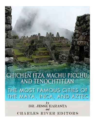 Chichen Itza, Machu Picchu, And Tenochtitlan : The Most Famous Cities Of The Maya, Inca, And Aztec, De Charles River Editors., Vol. 1. Editorial Createspace Independent Publishing Platform,