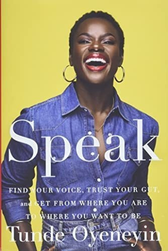 Speak: Find Your Voice, Trust Your Gut, And Get From Where Y