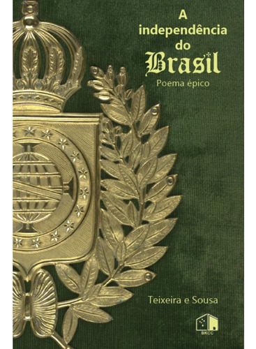 A Independência Do Brasil: Poema Épico: Poema Épico, De Antonio Gonsalves Teixeira E Sousa. Editora Bkcc Livros, Capa Mole, Edição 1 Em Português, 2022