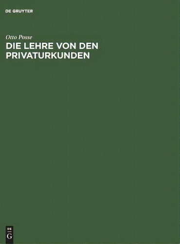 Die Lehre Von Den Privaturkunden, De Otto Posse., Vol. 1. Editorial De Gruyter, Tapa Dura En Alemán