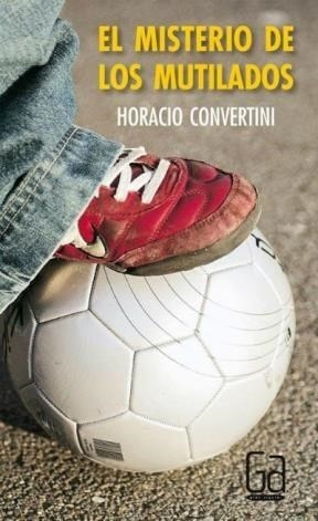 El Misterio De Los Mutilados - Horacio Covertini