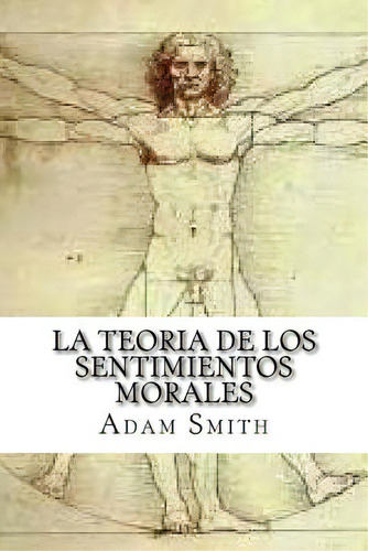 La Teoría De Los Sentimientos Morales, De Adam Smith. Editorial Createspace, Tapa Blanda En Español