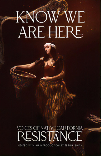 Know We Are Here: Voices Of Native California Resistance, De Smith, Terria. Editorial Heyday Books, Tapa Blanda En Inglés