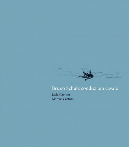 Bruno Schulz conduz um cavalo, de Cartum, Leda. Editorial Relicário, capa mole em português, 2018