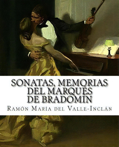 Sonatas, Memorias Del Marqu S De Bradom N, De Ramon Maria Del Valle-inclan. Editorial Createspace Independent Publishing Platform, Tapa Blanda En Español