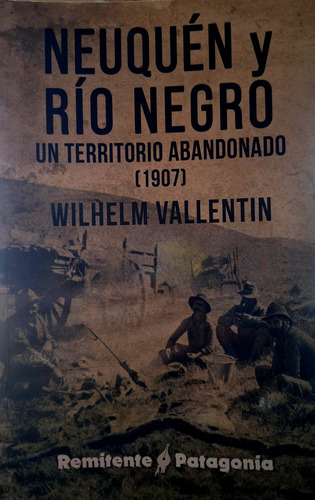 Neuquén Y Río Negro: Territorio Abandonado - W. Vallentin