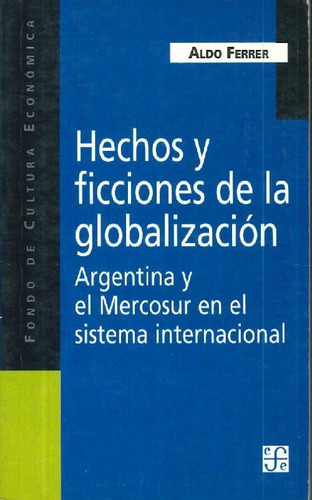 Hechos Y Ficciones De La Globalización., De Aldo Ferrer. Editorial Fondo De Cultura Económica, Tapa Blanda En Español, 9999