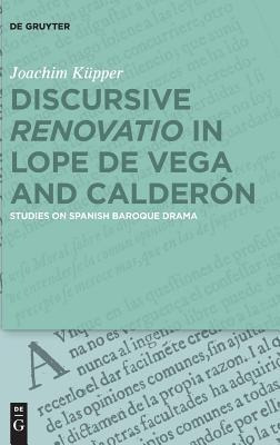 Discursive  Renovatio  In Lope De Vega And Calderon : Stu...