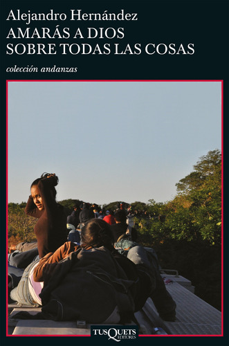 Amarás a Dios sobre todas las cosas, de Hernández, Alejandro. Serie Andanzas Editorial Tusquets México, tapa blanda en español, 2013