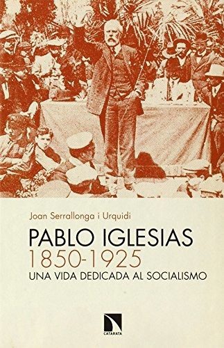 Libro Pablo Iglesias 1850 1925 Una Vida Dedicada Al Socialis