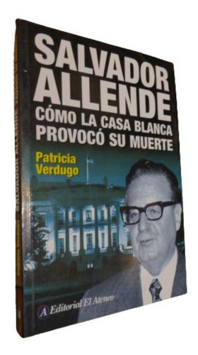 Salvador Allende Cómo Provocó La Casa Blanca Su Muert&-.