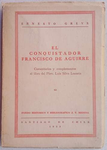El Conquistador Francisco De Aguirre Ernesto Greve