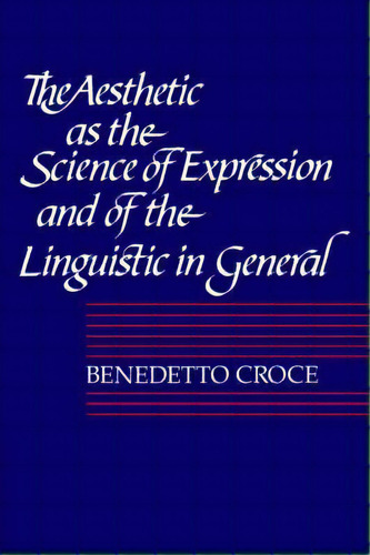 The Aesthetic As The Science Of Expression And Of The Linguistic In General: Theory Part 1, De Benedetto Croce. Editorial Cambridge University Press, Tapa Blanda En Inglés