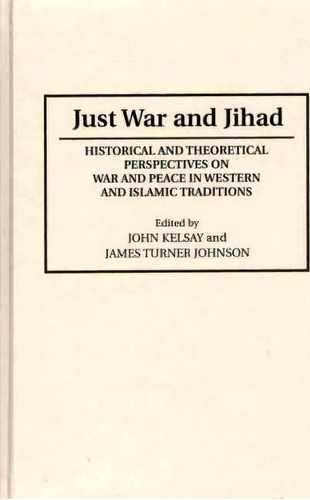 Just War And Jihad : Historical And Theoretical Perspectives On War And Peace In Western And Isla..., De James T. Johnson. Editorial Abc-clio, Tapa Dura En Inglés