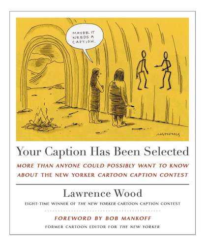 Livro: Your Caption Has Been Selected: More Than Anyone Could Possibly Want To Know About The New Yorker Cartoon Caption Contest