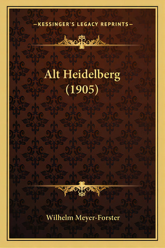 Alt Heidelberg (1905), De Meyer-forster, Wilhelm. Editorial Kessinger Pub Llc, Tapa Blanda En Inglés