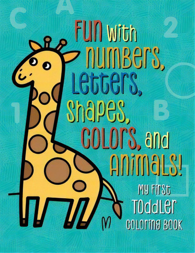 My First Toddler Coloring Book : Fun With Numbers, Letters,, De Tanya Emelyanova. Editorial Rockridge Press En Inglés