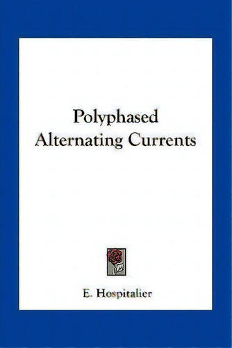 Polyphased Alternating Currents, De E Hospitalier. Editorial Kessinger Publishing, Tapa Blanda En Inglés