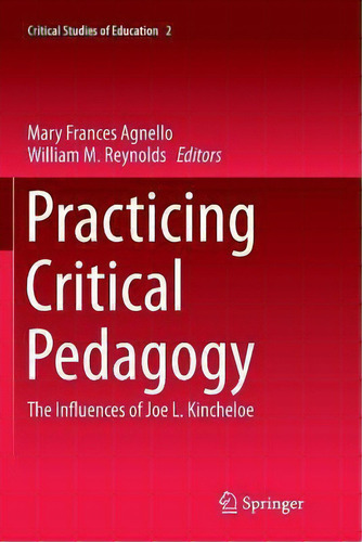 Practicing Critical Pedagogy : The Influences Of Joe L. Kincheloe, De Mary Frances Agnello. Editorial Springer International Publishing Ag, Tapa Blanda En Inglés