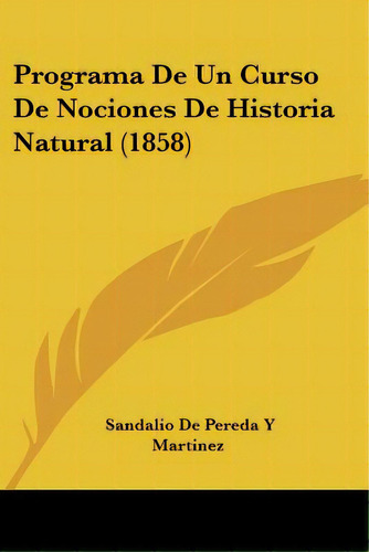 Programa De Un Curso De Nociones De Historia Natural (1858), De Martinez, Sandalio De Pereda Y.. Editorial Kessinger Pub Llc, Tapa Blanda En Español