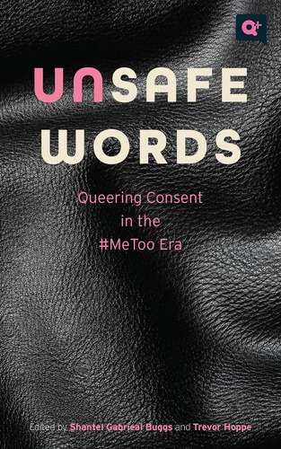 Libro: Unsafe Words: Queering Consent In The #metoo Era (q+