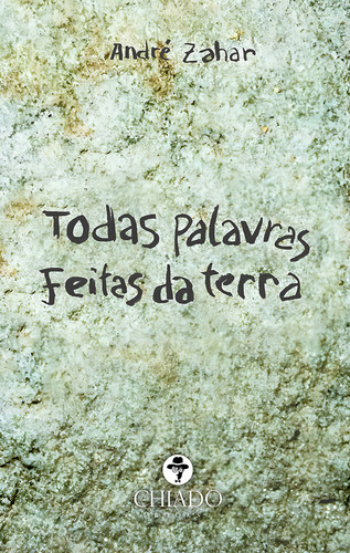 Todas palavras feitas da terra, de Zahar, André. Editorial CHIADO EDITORA, capa mole em português, 2020