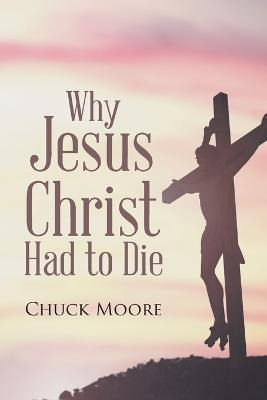 Libro Why Jesus Christ Had To Die - Chuck Moore