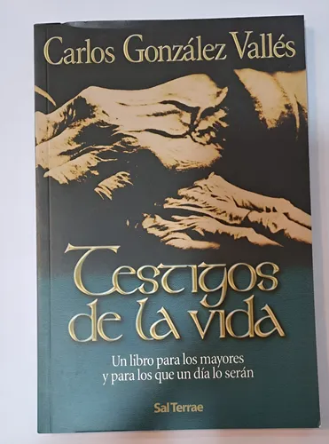 Testigos De La Vida: Un Libro Para Los Mayores Y Para Los Que Un Día Lo Serán, De Carlos González Vallés., Vol. 1. Editorial Sal Terrae, Tapa Blanda En Español, 2005