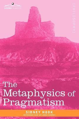 The Metaphysics Of Pragmatism - Dr Sidney Hook