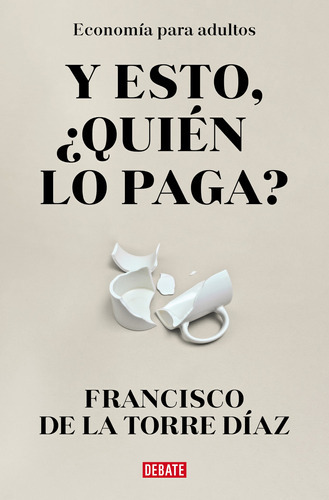 ¿y Esto Quién Lo Paga? - De La Torre, Francisco  - * 