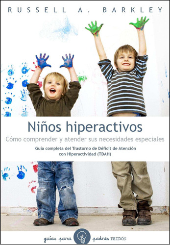 Niños hiperactivos: Cómo comprender y atender sus necesidades especiales, de Barkley, Russell A.. Serie Guías para Padres Editorial Paidos México, tapa blanda en español, 2013