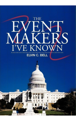 The Event Makers I've Known, De Elvin C Bell. Editorial Iuniverse, Tapa Dura En Inglés