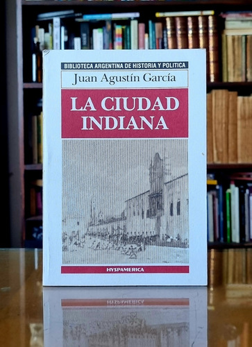 La Ciudad Indiana - Juan Agustín Garcia - Atelierdelivre (Usado)