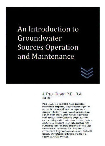 An Introduction To Groundwater Sources Operation And Maintenance, De J Paul Guyer., Vol. 1. Editorial Createspace Independent Publishing Platform, Tapa Blanda En Inglés