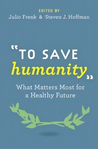  To Save Humanity  : What Matters Most For A Healthy Future, De Julio Frenk. Editorial Oxford University Press Inc En Inglés