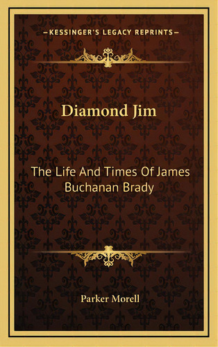 Diamond Jim: The Life And Times Of James Buchanan Brady, De Morell, Parker. Editorial Kessinger Pub Llc, Tapa Dura En Inglés