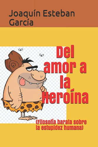 Del Amor A La Heroina: -filosofia Barata Sobre La Estupidez