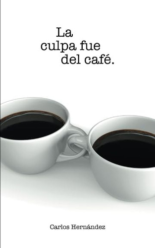 Libro: La Culpa Fue Del Café (spanish Edition)