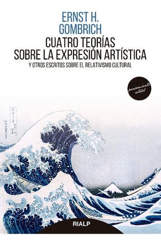 Cuatro teorías sobre la expresión artística. Y otros escritos sobre el relativismo cultural, de E. H. Gombrich. Editorial Rialp, tapa blanda en español, 2021