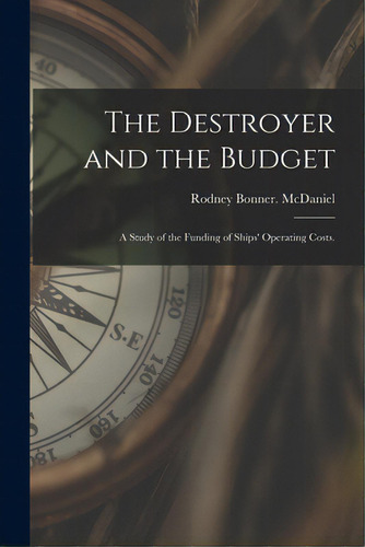 The Destroyer And The Budget: A Study Of The Funding Of Ships' Operating Costs., De Mcdaniel, Rodney Bonner. Editorial Hassell Street Pr, Tapa Blanda En Inglés