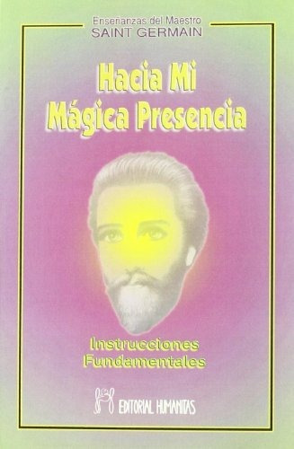 Hacia mi magica presencia   instrucciones fundamentales, de Saint-germain., vol. N/A. Editorial Humanitas S L, tapa blanda en español, 2010