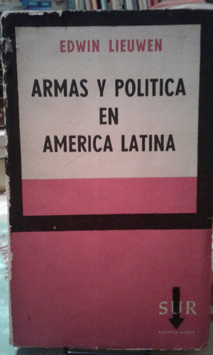 Armas Y Politica En America Latina. Edwin Lieuwen. Sur.