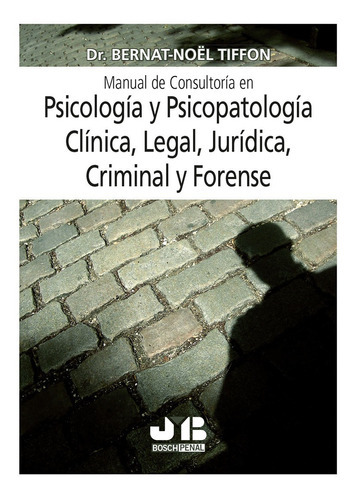 Manual De Consultoría En Psicología Y Psicopatología Clínica, Legal, Jurídica, Criminal Y Forense, De Bernat-n. Tiffon. Editorial J.m. Bosch Editor, Tapa Blanda En Español, 2008
