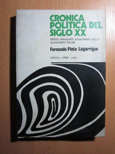 Cronica Politica Del Siglo Xx - Fernando Pinto Lagarrigue