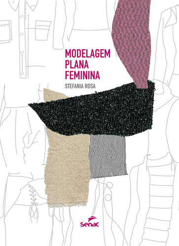 Modelagem plana feminina, de Rosa, Stefania. Editora Serviço Nacional de Aprendizagem Comercial, capa mole em português, 2017