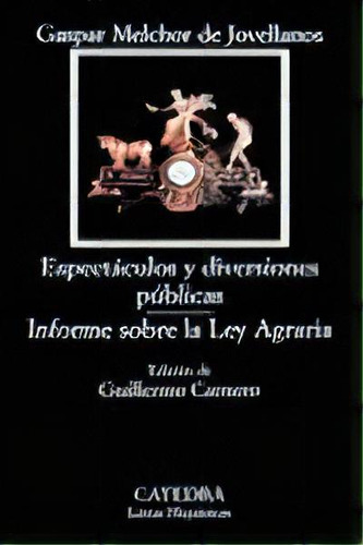 Espectãâ¡culos Y Diversiones Pãâºblicas; Informe Sobre La Ley Agraria, De Jovellanos, Gaspar Melchor De. Editorial Ediciones Cátedra En Español