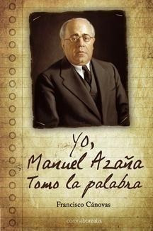 Libro: Yo, Manuel Azaña Tomo La Palabra. Canovas, Francisco.