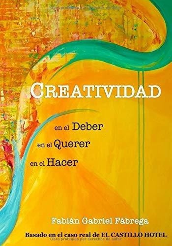 La Creatividad En El Deber, En El Querer Y En El..., De Fábrega, Fabián Gabr. Editorial Independently Published En Español
