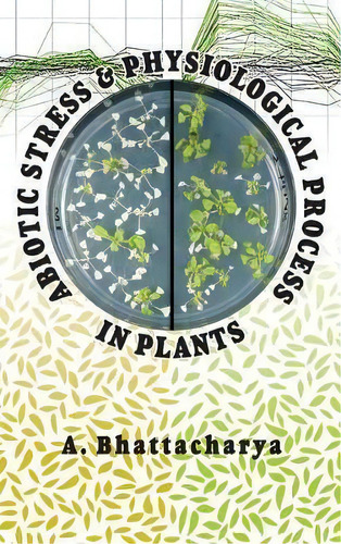 Abiotic Stress And Physiological Process In Plants, De A Bhattacharya. Editorial Nipa, Tapa Dura En Inglés