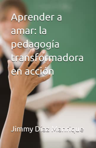 Aprender A Amar: La Pedagogia Transformadora En Accion